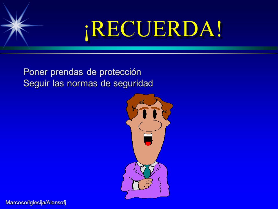 ¡RECUERDA! Poner prendas de protección Seguir las normas de seguridad