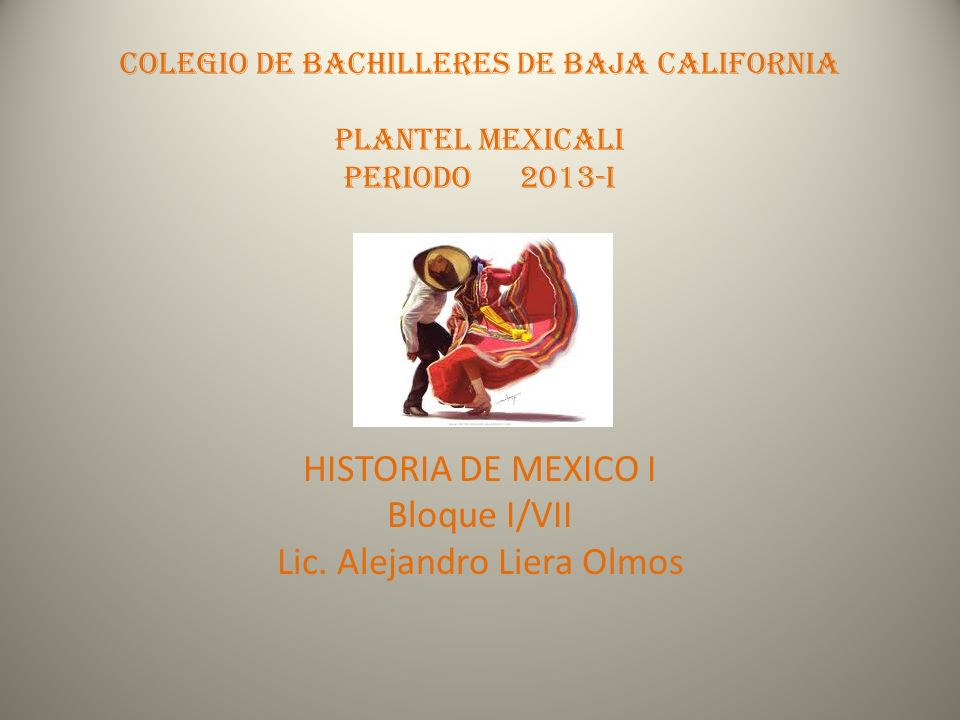 HISTORIA DE MEXICO I Bloque I/VII Lic. Alejandro Liera Olmos