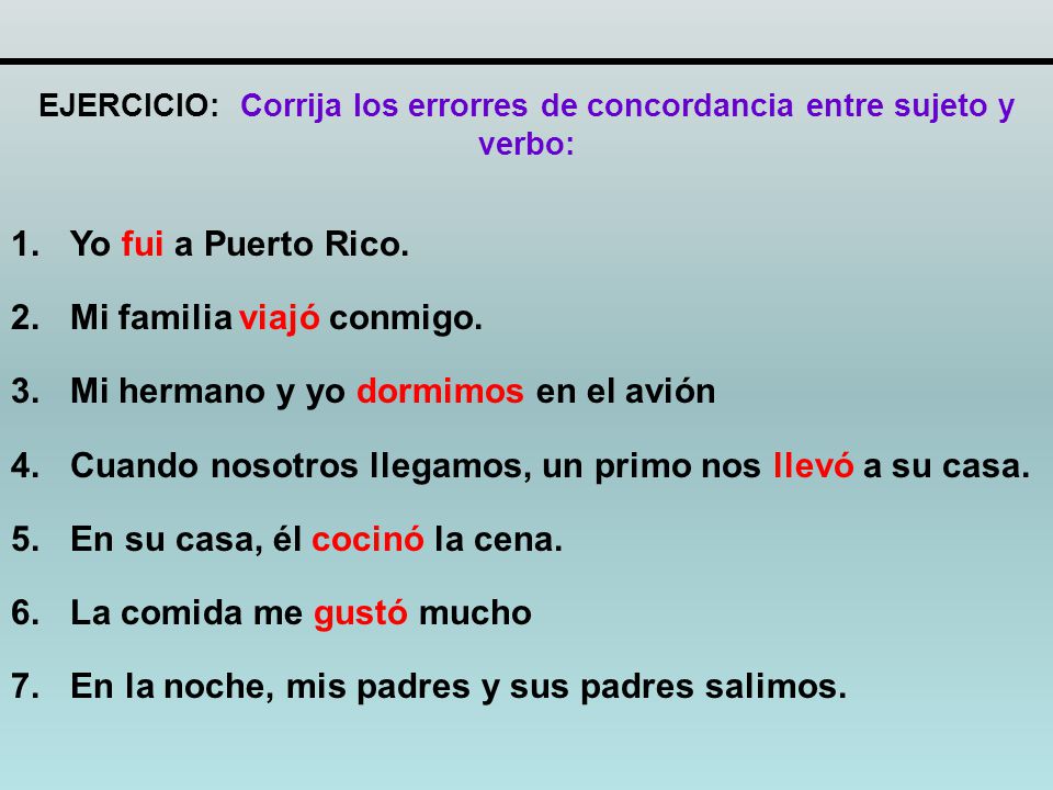 EJERCICIO: Corrija los errorres de concordancia entre sujeto y verbo: