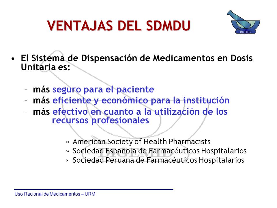 VENTAJAS DEL SDMDU El Sistema de Dispensación de Medicamentos en Dosis Unitaria es: más seguro para el paciente.