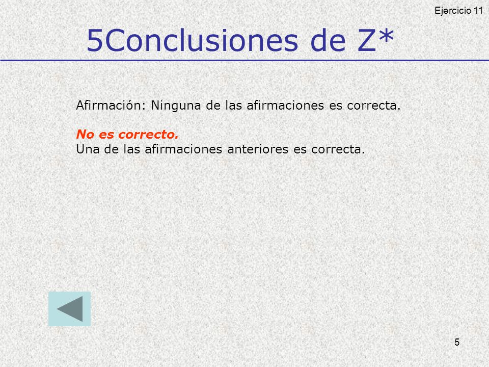 5Conclusiones de Z* Ejercicio 11. Afirmación: Ninguna de las afirmaciones es correcta. No es correcto.