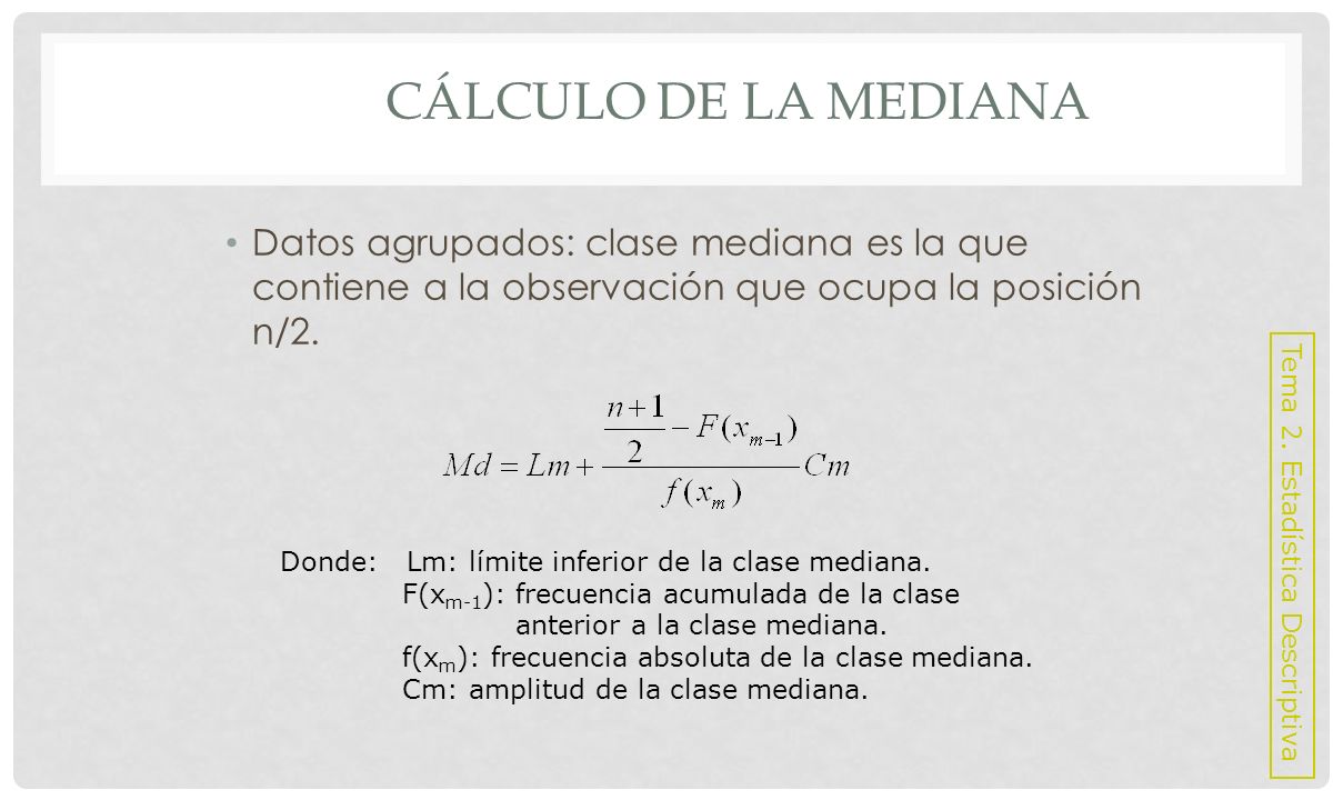 Cálculo de la mediana Datos agrupados: clase mediana es la que contiene a la observación que ocupa la posición n/2.