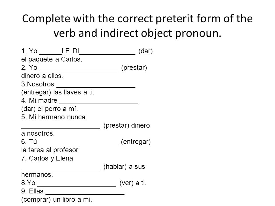 Complete with the correct preterit form of the verb and indirect object pronoun.
