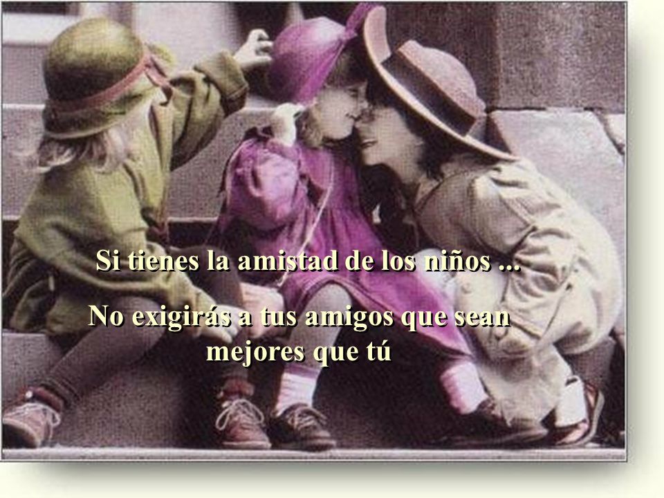 No exigirás a tus amigos que sean mejores que tú