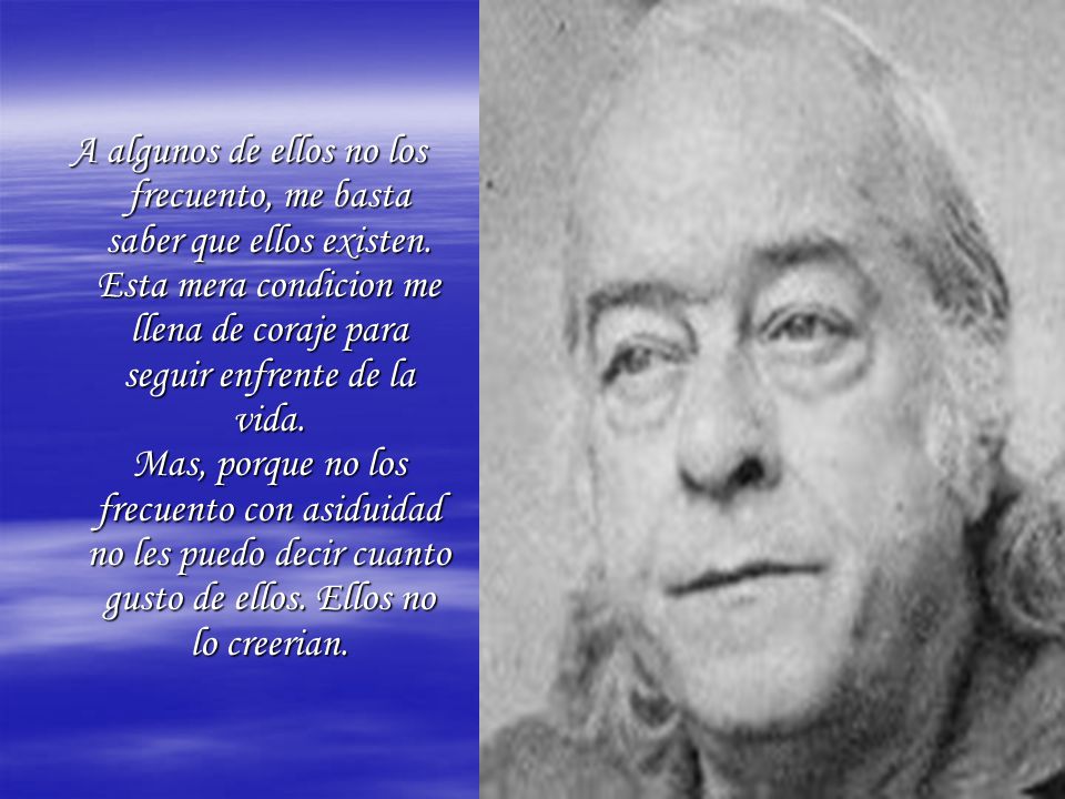 A algunos de ellos no los frecuento, me basta saber que ellos existen