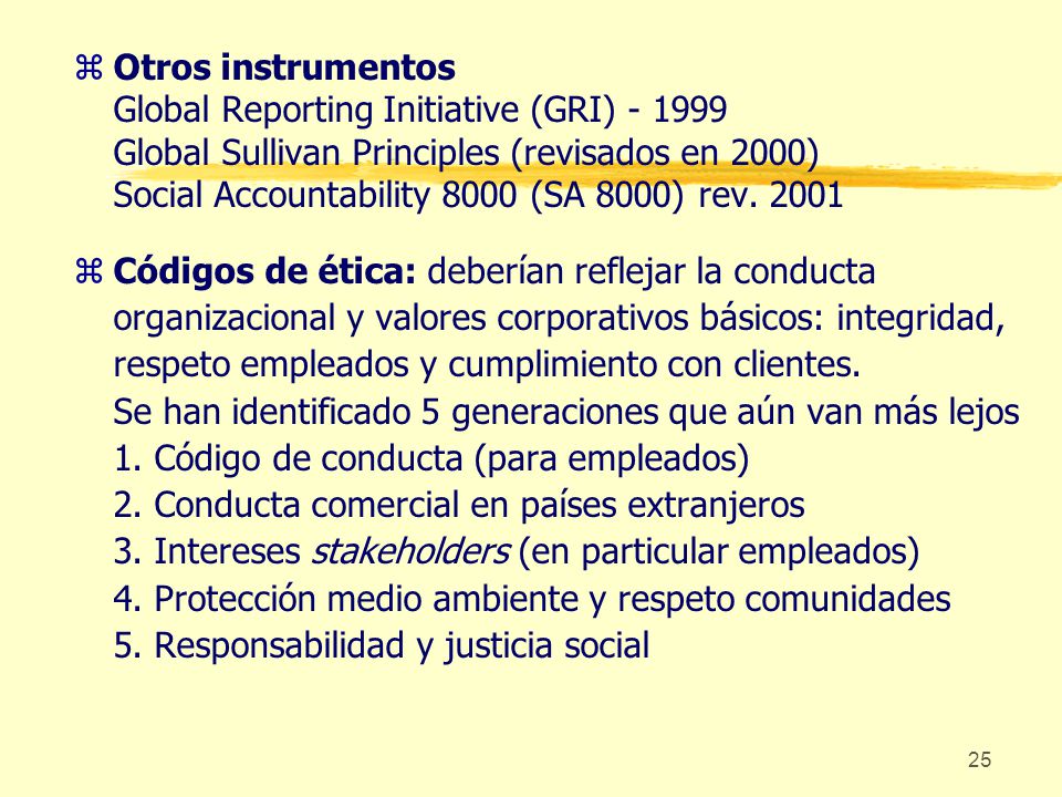 Otros instrumentos Global Reporting Initiative (GRI) Global Sullivan Principles (revisados en 2000) Social Accountability 8000 (SA 8000) rev. 2001