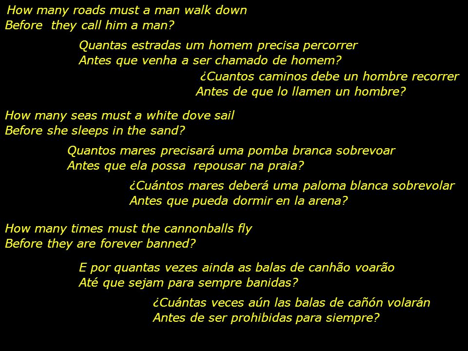 How many roads must a man walk down Before they call him a man