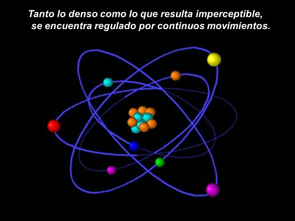 Tanto lo denso como lo que resulta imperceptible, se encuentra regulado por continuos movimientos.