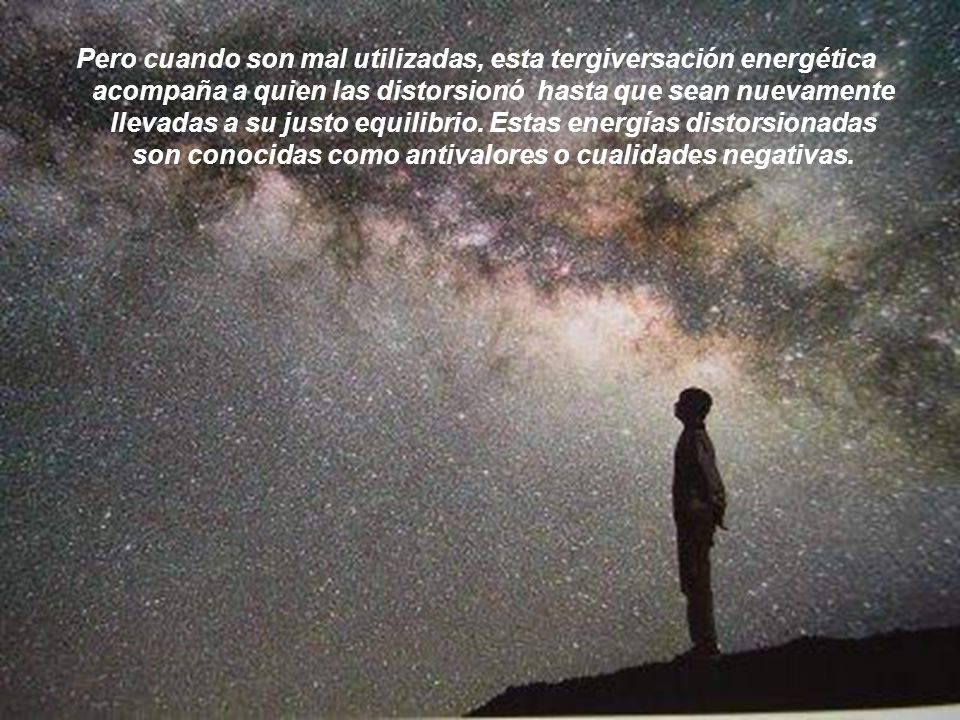 Pero cuando son mal utilizadas, esta tergiversación energética acompaña a quien las distorsionó hasta que sean nuevamente llevadas a su justo equilibrio.