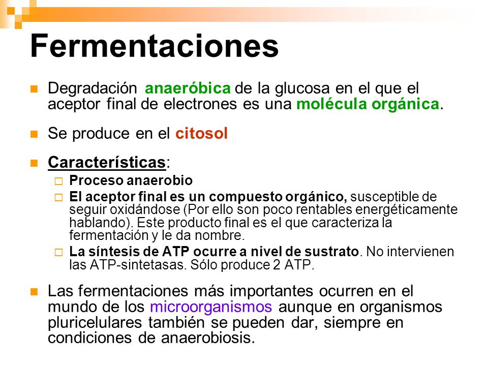 Fermentaciones Degradación anaeróbica de la glucosa en el que el aceptor final de electrones es una molécula orgánica.