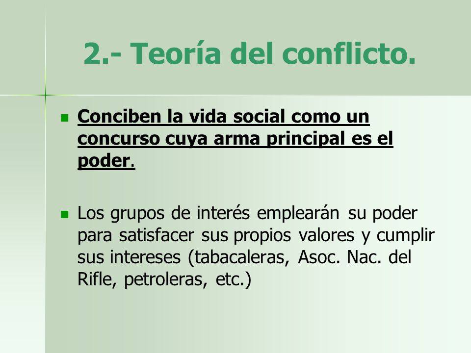 2.- Teoría del conflicto. Conciben la vida social como un concurso cuya arma principal es el poder.