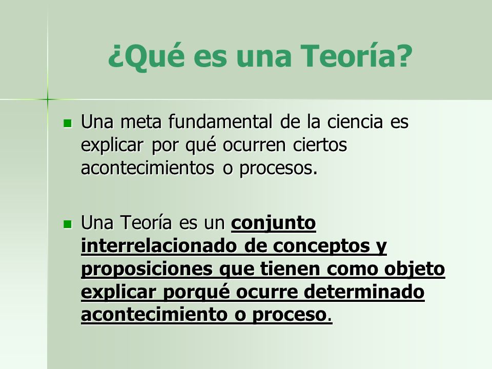 ¿Qué es una Teoría Una meta fundamental de la ciencia es explicar por qué ocurren ciertos acontecimientos o procesos.