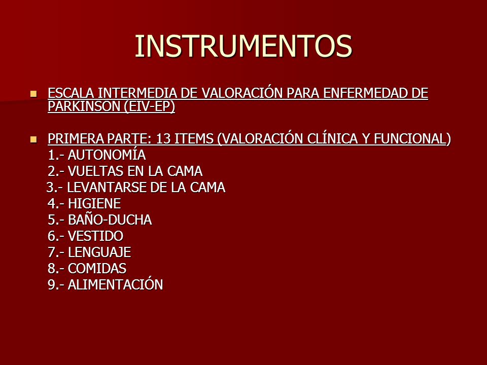 INSTRUMENTOS ESCALA INTERMEDIA DE VALORACIÓN PARA ENFERMEDAD DE PARKINSON (EIV-EP) PRIMERA PARTE: 13 ITEMS (VALORACIÓN CLÍNICA Y FUNCIONAL)