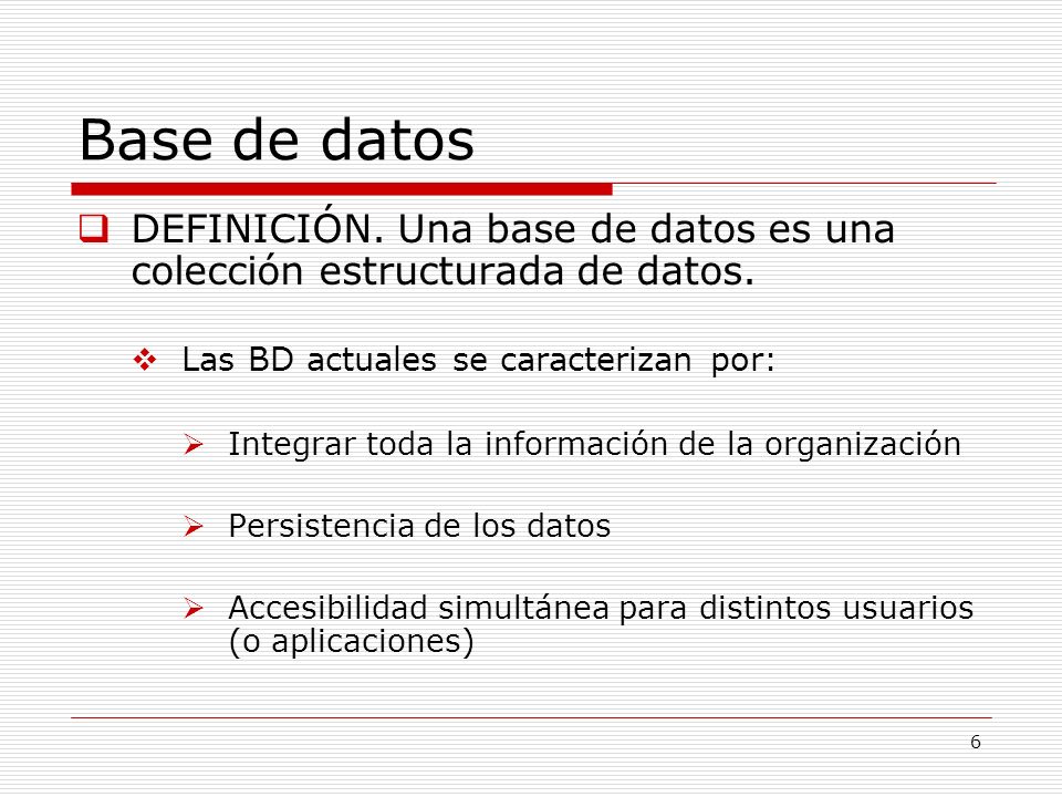 Base de datos DEFINICIÓN. Una base de datos es una colección estructurada de datos. Las BD actuales se caracterizan por: