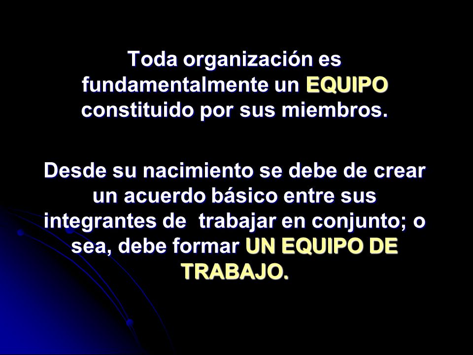 Toda organización es fundamentalmente un EQUIPO constituido por sus miembros.