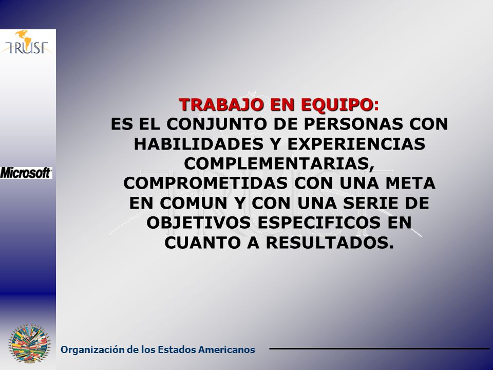 TRABAJO EN EQUIPO: ES EL CONJUNTO DE PERSONAS CON HABILIDADES Y EXPERIENCIAS COMPLEMENTARIAS, COMPROMETIDAS CON UNA META EN COMUN Y CON UNA SERIE DE OBJETIVOS ESPECIFICOS EN CUANTO A RESULTADOS.