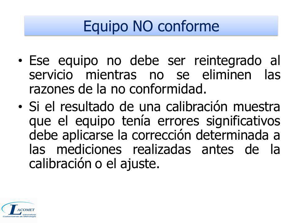 Equipo NO conforme Ese equipo no debe ser reintegrado al servicio mientras no se eliminen las razones de la no conformidad.