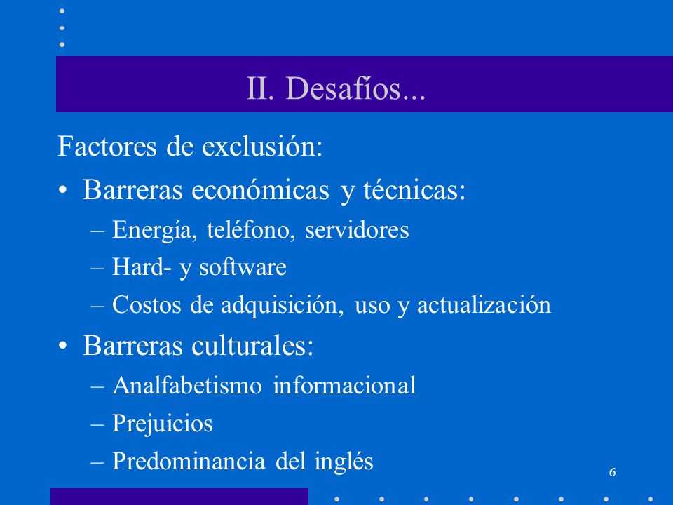 II. Desafíos... Factores de exclusión: Barreras económicas y técnicas: