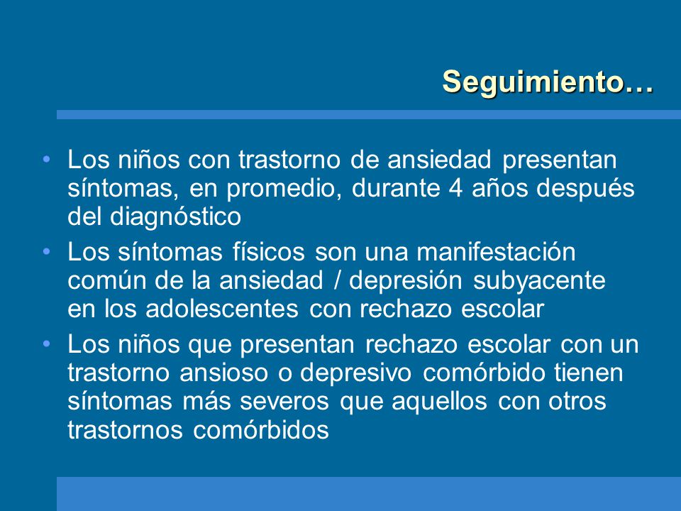 Seguimiento… Los niños con trastorno de ansiedad presentan síntomas, en promedio, durante 4 años después del diagnóstico.