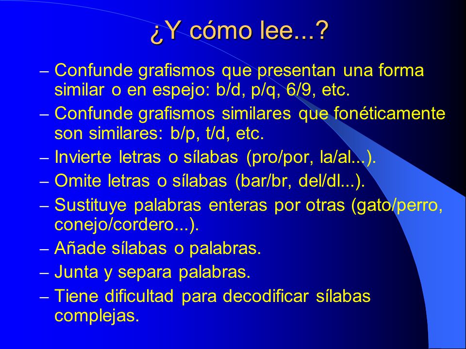 ¿Y cómo lee... Confunde grafismos que presentan una forma similar o en espejo: b/d, p/q, 6/9, etc.