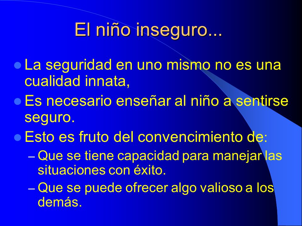 El niño inseguro... La seguridad en uno mismo no es una cualidad innata, Es necesario enseñar al niño a sentirse seguro.