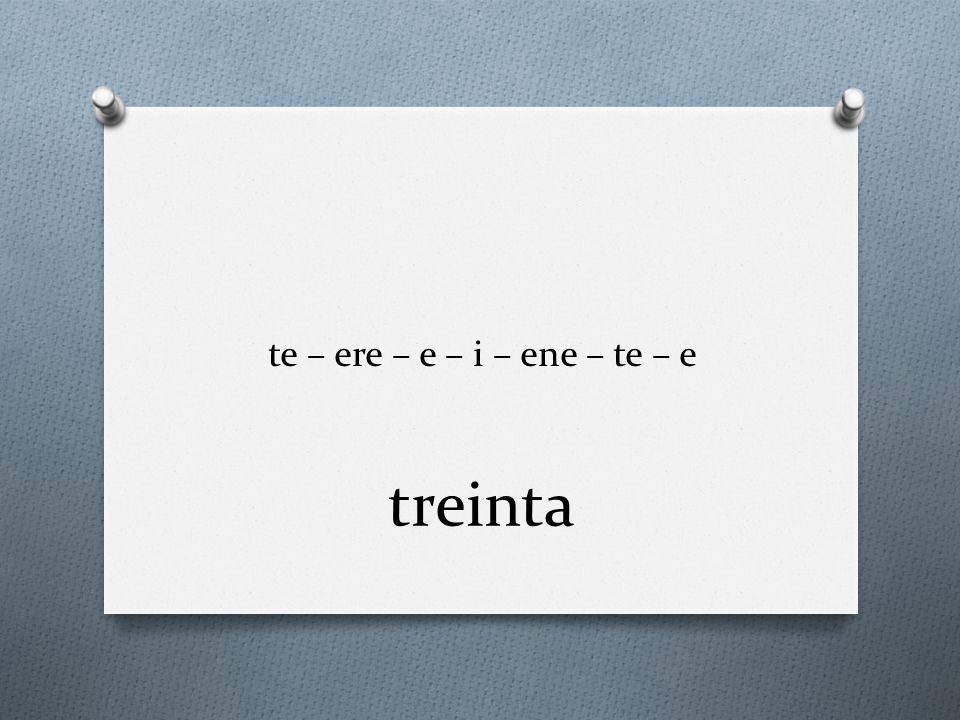 te – ere – e – i – ene – te – e treinta