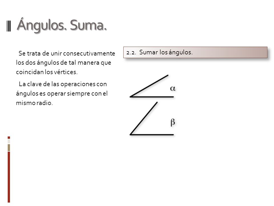Ángulos. Suma. Se trata de unir consecutivamente los dos ángulos de tal manera que coincidan los vértices.