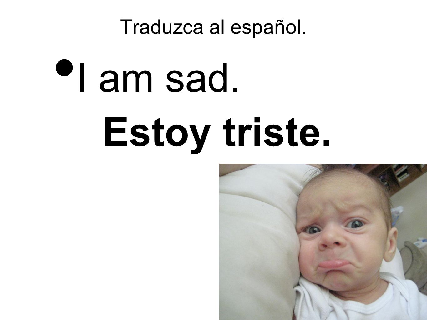 Traduzca al español. I am sad. Estoy triste.