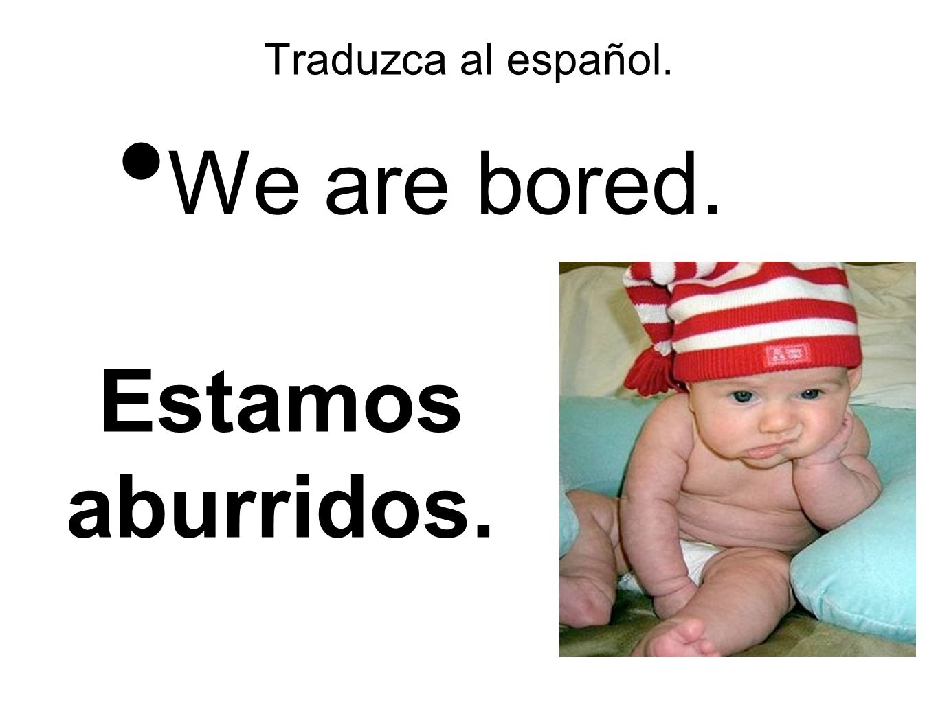 Traduzca al español. We are bored. Estamos aburridos.