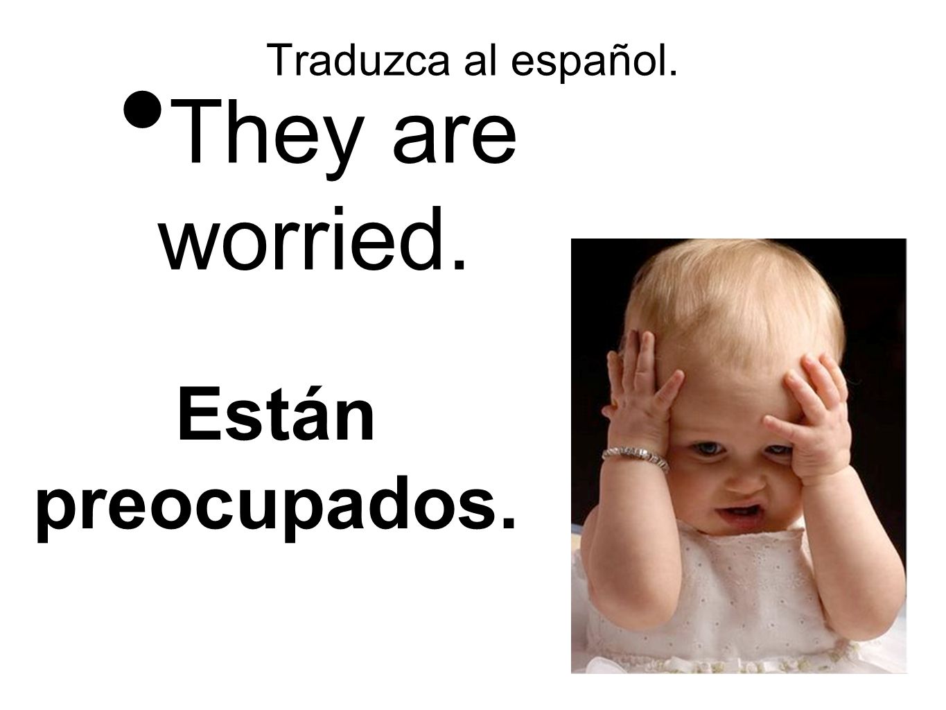 Traduzca al español. They are worried. Están preocupados.