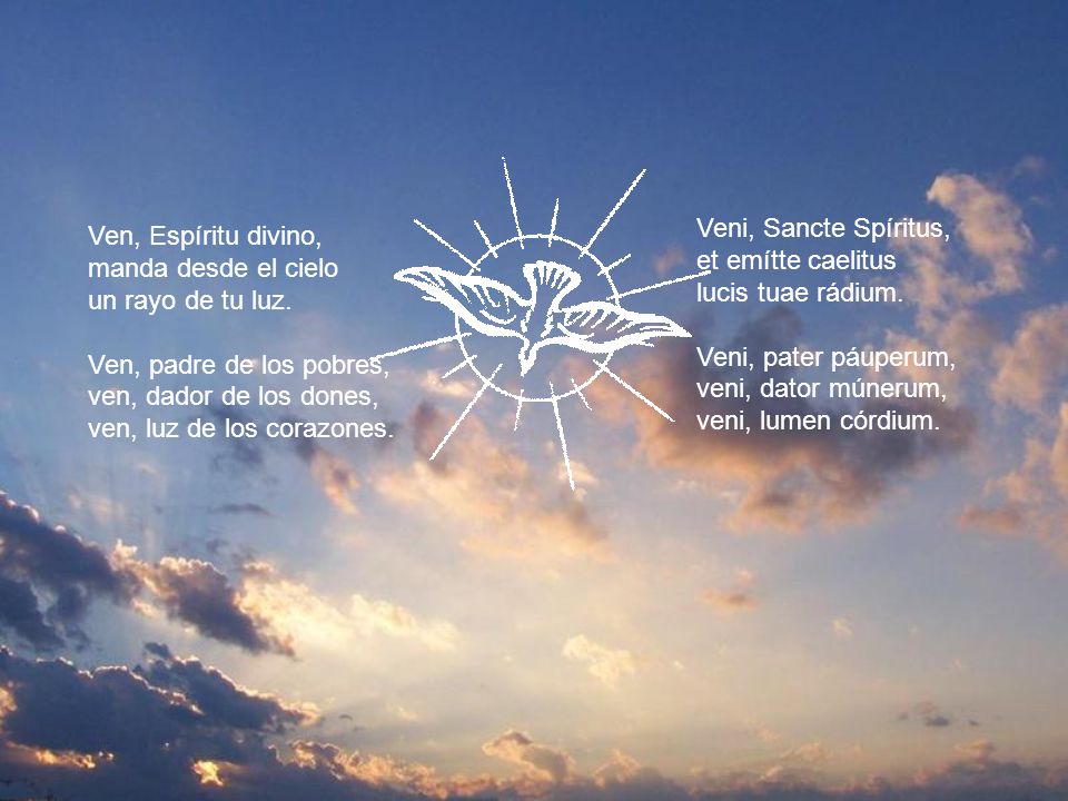 Veni, Sancte Spíritus, et emítte caelitus. lucis tuae rádium. Veni, pater páuperum, veni, dator múnerum,