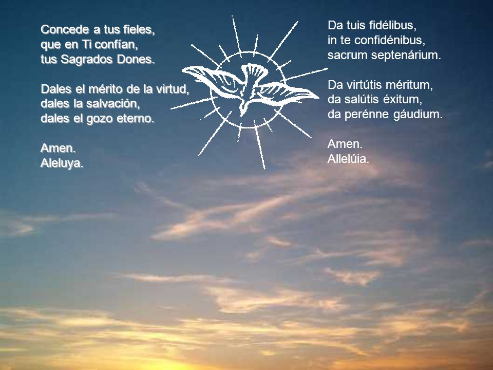 Da tuis fidélibus, in te confidénibus, sacrum septenárium. Da virtútis méritum, da salútis éxitum,