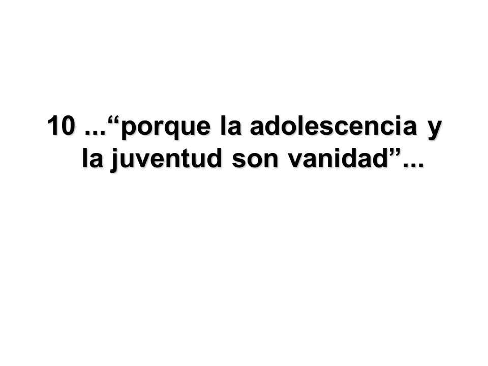 porque la adolescencia y la juventud son vanidad ...