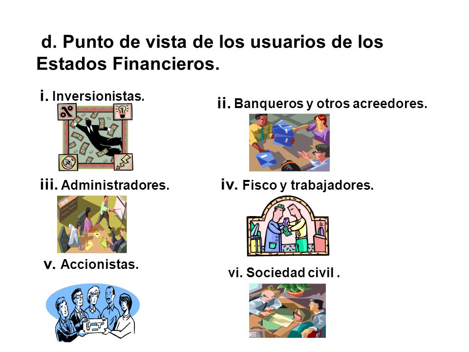 d. Punto de vista de los usuarios de los Estados Financieros.