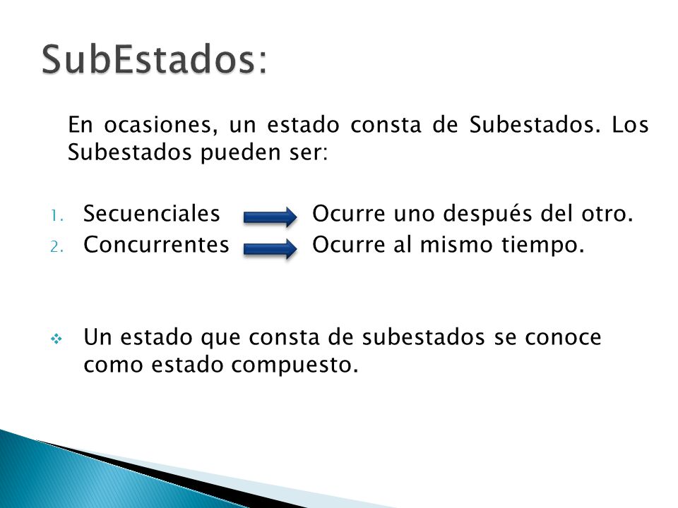 SubEstados: En ocasiones, un estado consta de Subestados. Los Subestados pueden ser: Secuenciales Ocurre uno después del otro.