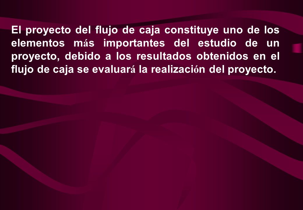 El proyecto del flujo de caja constituye uno de los elementos más importantes del estudio de un proyecto, debido a los resultados obtenidos en el flujo de caja se evaluará la realización del proyecto.