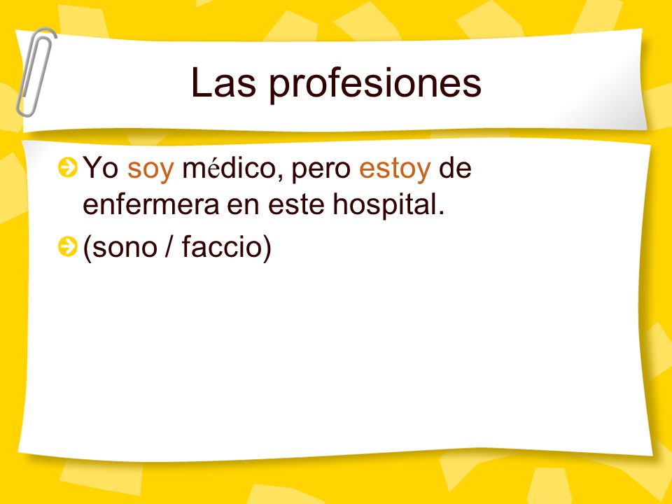 Las profesiones Yo soy médico, pero estoy de enfermera en este hospital. (sono / faccio)