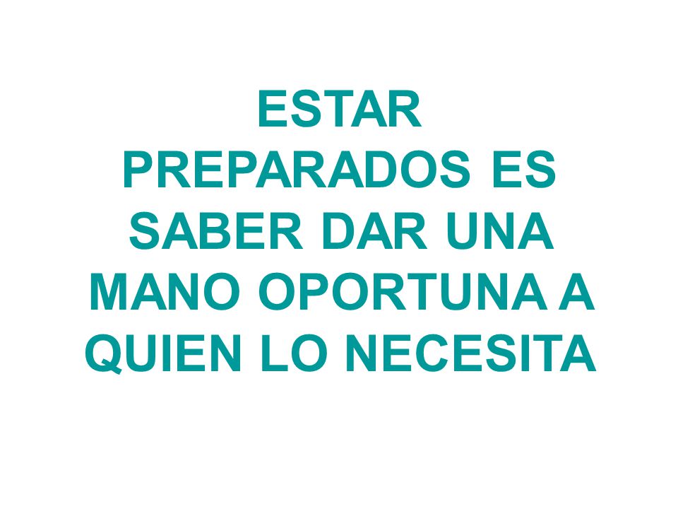 ESTAR PREPARADOS ES SABER DAR UNA MANO OPORTUNA A QUIEN LO NECESITA