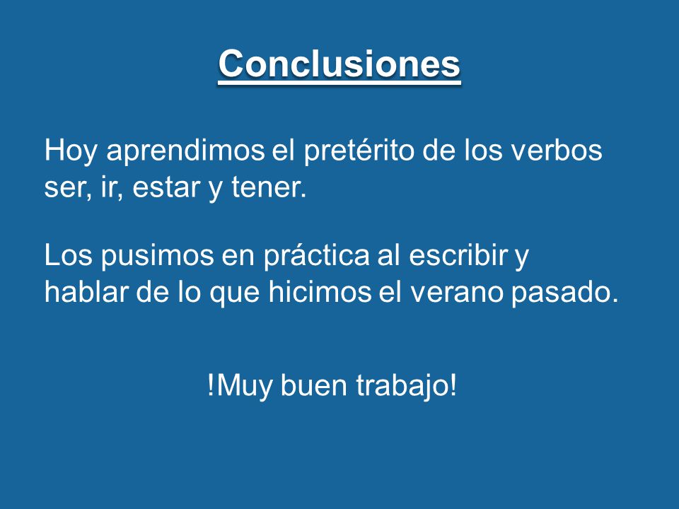 Conclusiones Hoy aprendimos el pretérito de los verbos ser, ir, estar y tener.
