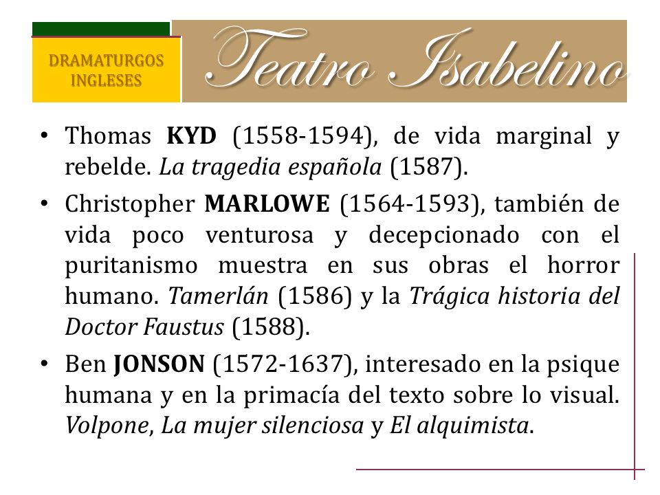 Teatro Isabelino DRAMATURGOS INGLESES. Thomas KYD ( ), de vida marginal y rebelde. La tragedia española (1587).