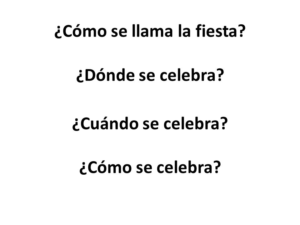 ¿Cómo se llama la fiesta. ¿Dónde se celebra. ¿Cuándo se celebra