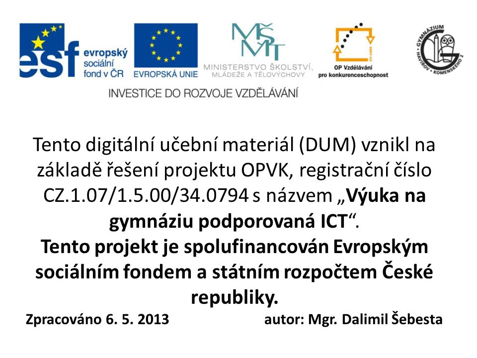 Tento digitální učební materiál (DUM) vznikl na základě řešení projektu OPVK, registrační číslo CZ.1.07/1.5.00/ s názvem „Výuka na gymnáziu podporovaná ICT .