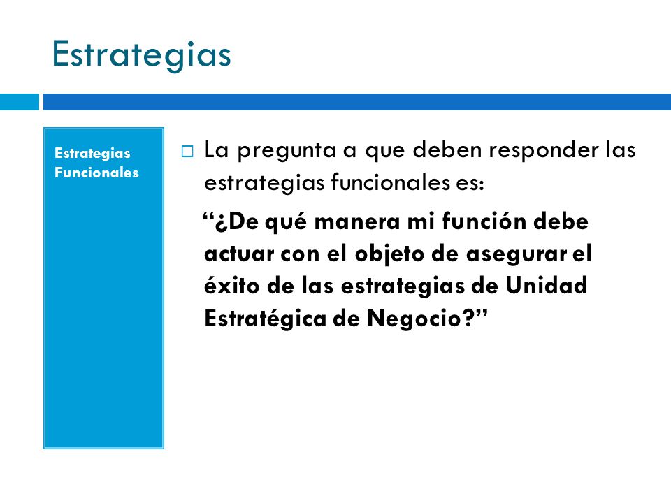 Estrategias Estrategias Funcionales. La pregunta a que deben responder las estrategias funcionales es: