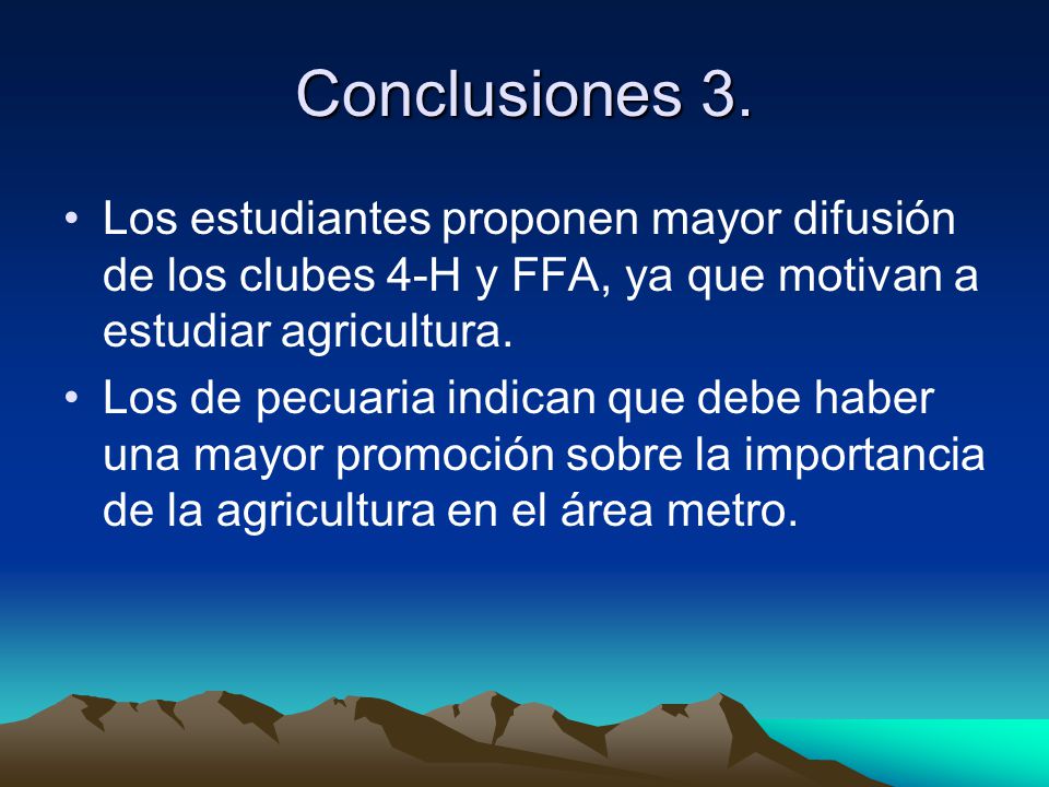 Conclusiones 3. Los estudiantes proponen mayor difusión de los clubes 4-H y FFA, ya que motivan a estudiar agricultura.