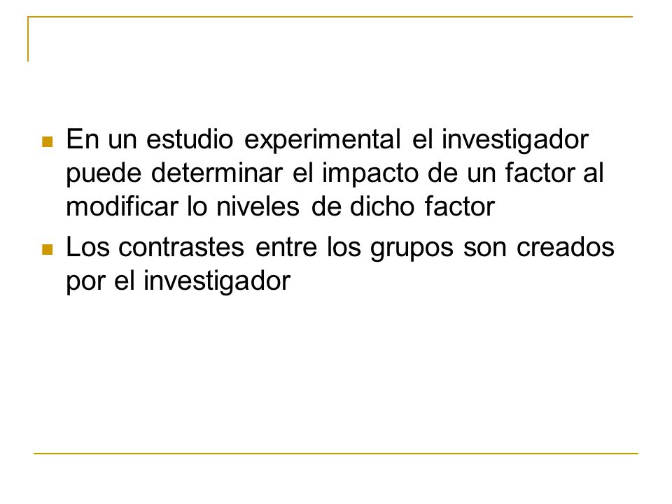 En un estudio experimental el investigador puede determinar el impacto de un factor al modificar lo niveles de dicho factor