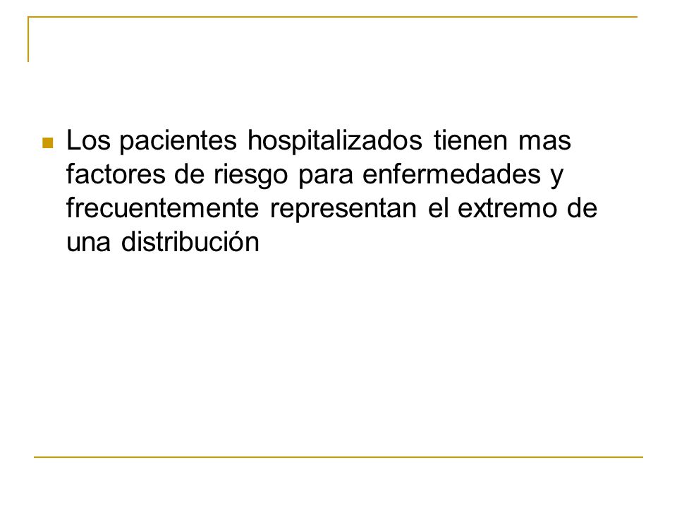 Los pacientes hospitalizados tienen mas factores de riesgo para enfermedades y frecuentemente representan el extremo de una distribución