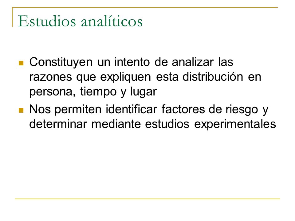 Estudios analíticos Constituyen un intento de analizar las razones que expliquen esta distribución en persona, tiempo y lugar.