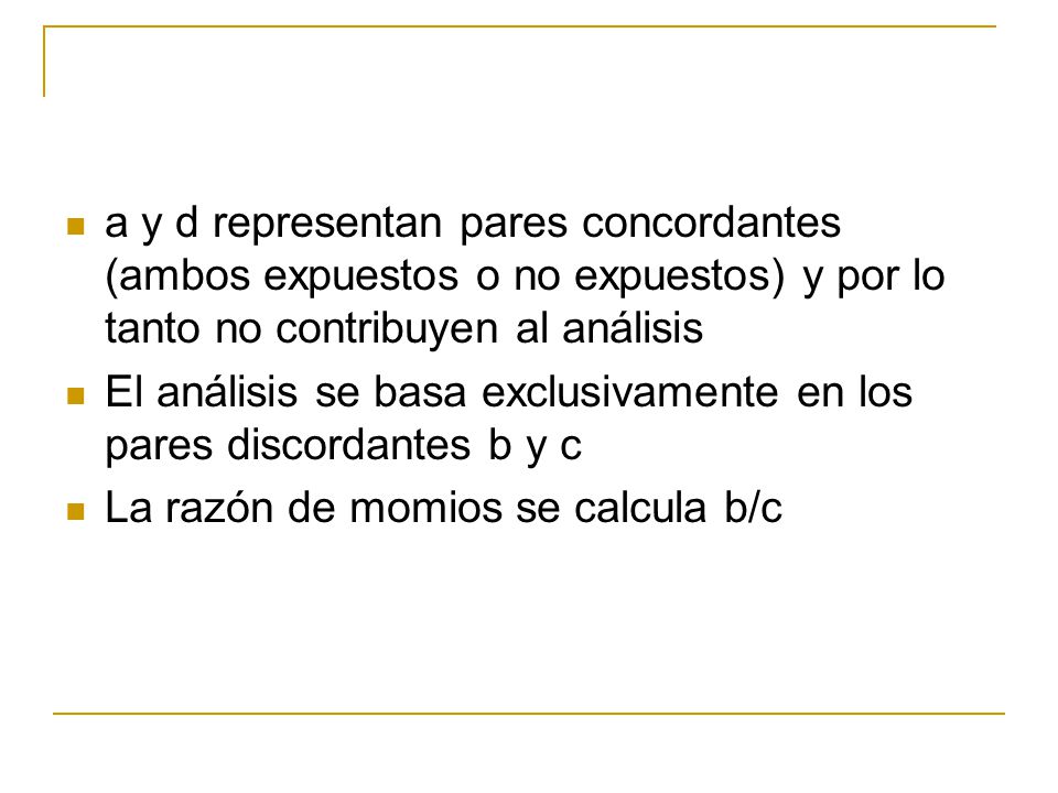 a y d representan pares concordantes (ambos expuestos o no expuestos) y por lo tanto no contribuyen al análisis
