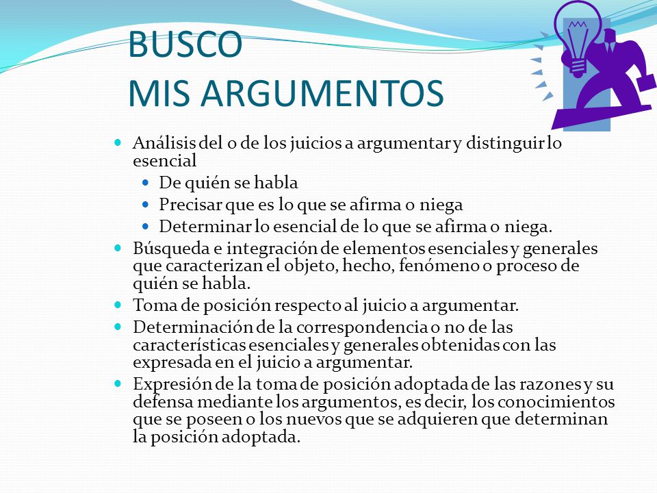 BUSCO MIS ARGUMENTOS Análisis del o de los juicios a argumentar y distinguir lo esencial. De quién se habla.