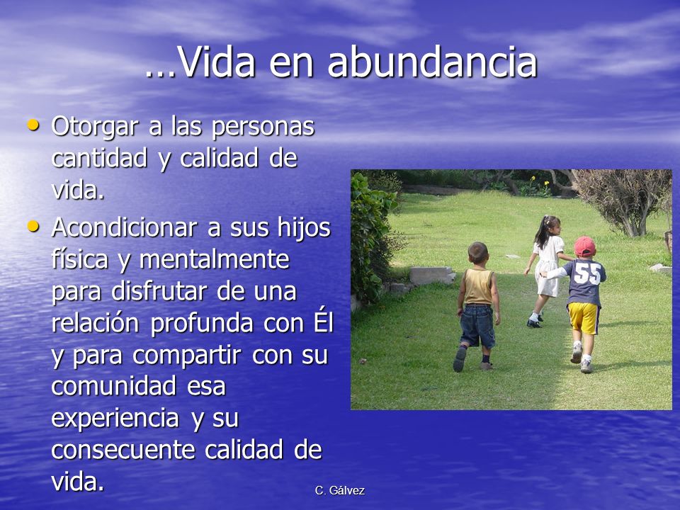 …Vida en abundancia Otorgar a las personas cantidad y calidad de vida.
